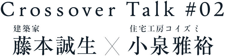 Crossover Talk #02 藤本誠生×小泉雅裕