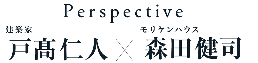 Perspective 戸髙仁人×森田健司